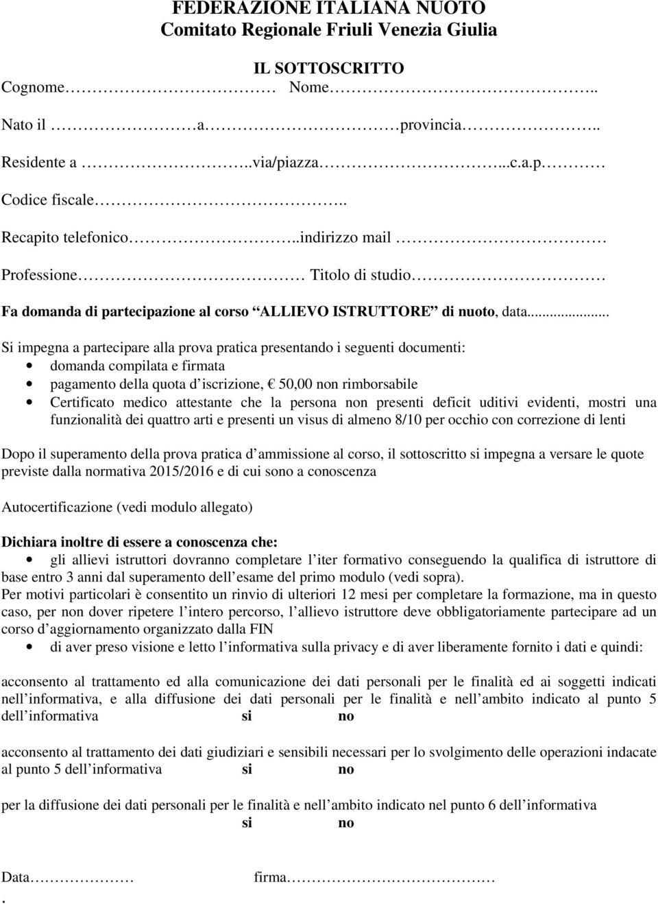 .. Si impegna a partecipare alla prova pratica presentando i seguenti documenti: domanda compilata e firmata pagamento della quota d iscrizione, 50,00 non rimborsabile Certificato medico attestante