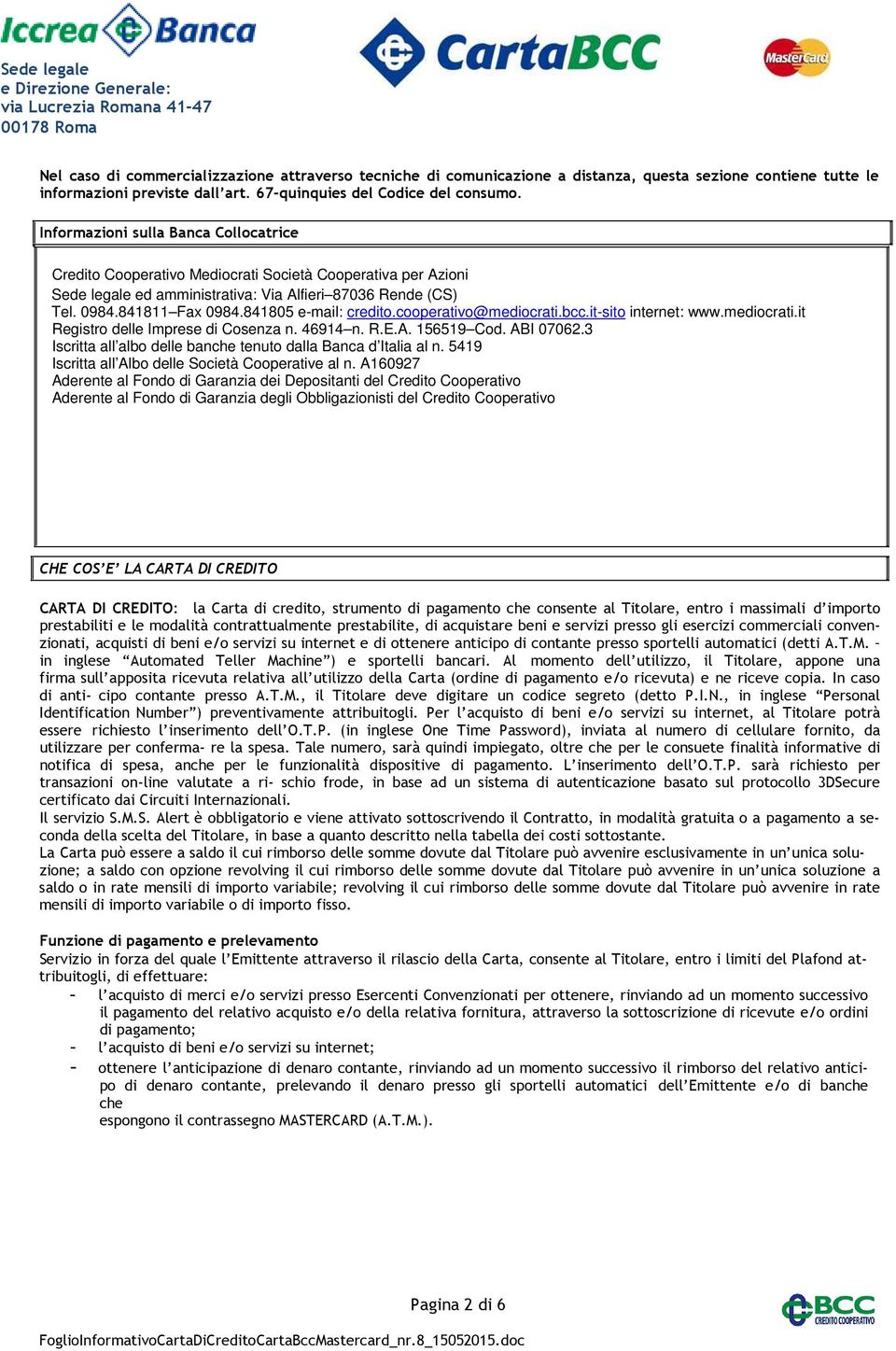 841805 e-mail: credito.cooperativo@mediocrati.bcc.it-sito internet: www.mediocrati.it Registro delle Imprese di Cosenza n. 46914 n. R.E.A. 156519 Cod. ABI 07062.