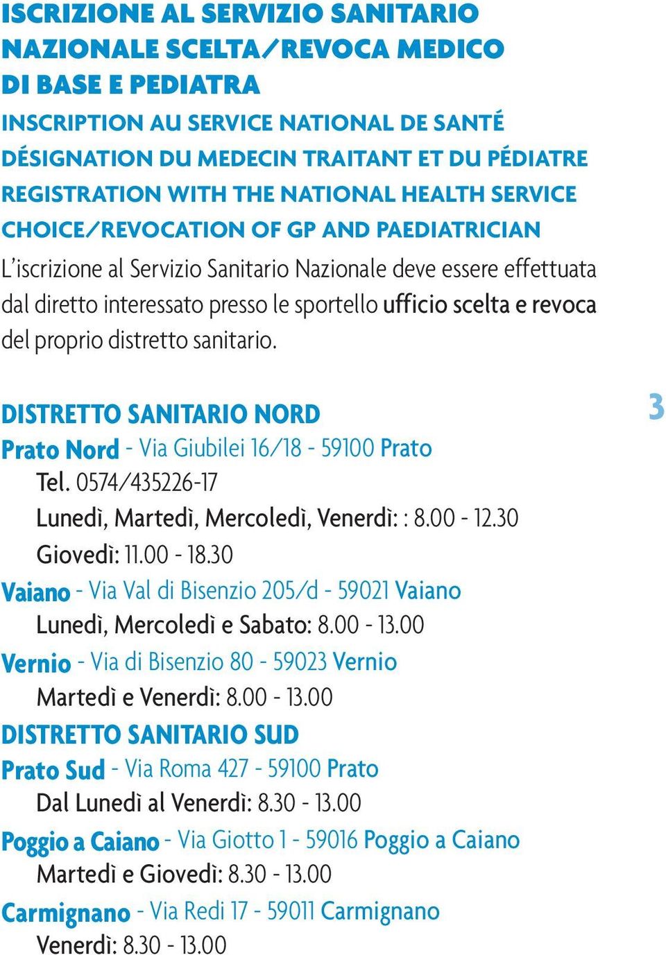 revoca del proprio distretto sanitario. DISTRETTO SANITARIO NORD Prato Nord - Via Giubilei 16/18-59100 Prato Tel. 0574/435226-17 Lunedì, Martedì, Mercoledì, Venerdì: : 8.00-12.30 Giovedì: 11.00-18.