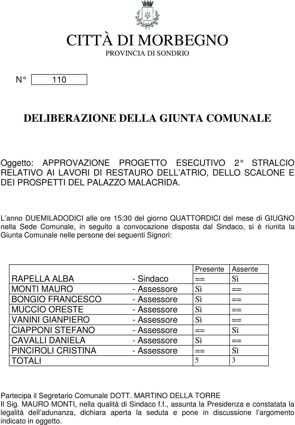 L anno DUEMILADODICI alle ore 15:30 del giorno QUATTORDICI del mese di GIUGNO nella Sede Comunale, in seguito a convocazione disposta dal Sindaco, si è riunita la Giunta Comunale nelle persone dei