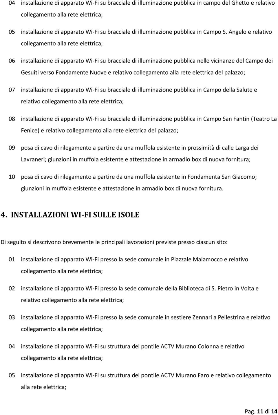 del palazzo; 07 installazione di apparato Wi-Fi su bracciale di illuminazione pubblica in Campo della Salute e relativo 08 installazione di apparato Wi-Fi su bracciale di illuminazione pubblica in