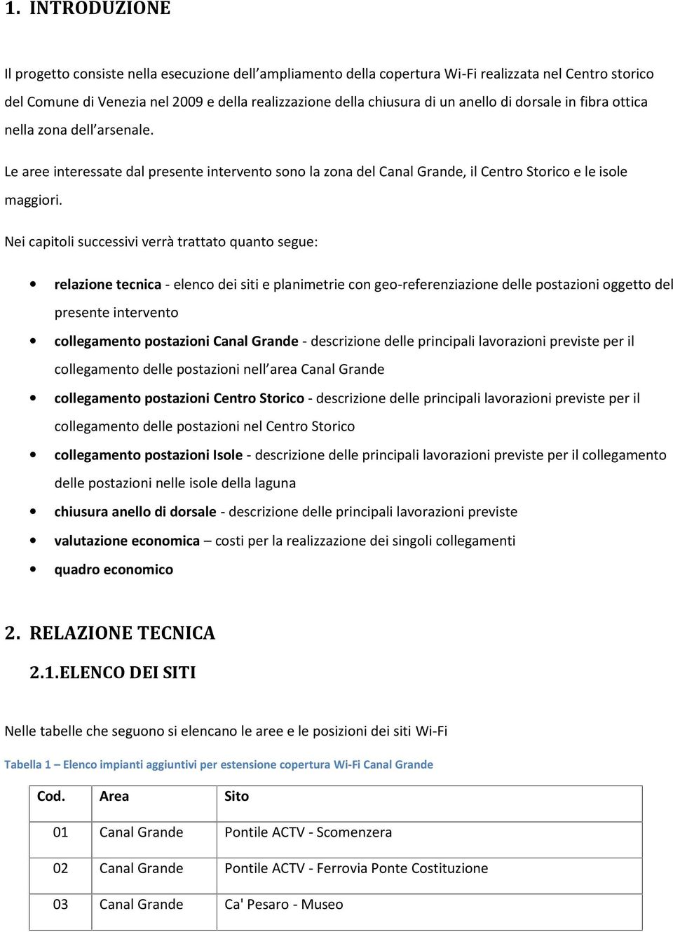 Nei capitoli successivi verrà trattato quanto segue: relazione tecnica - elenco dei siti e planimetrie con geo-referenziazione delle postazioni oggetto del presente intervento collegamento postazioni