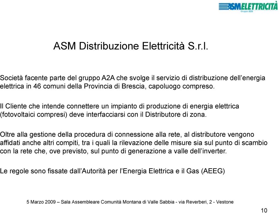 Società facente parte del gruppo A2A che svolge il servizio di distribuzione dell energia energia elettrica in 46 comuni della Provincia di Brescia, capoluogo compreso.