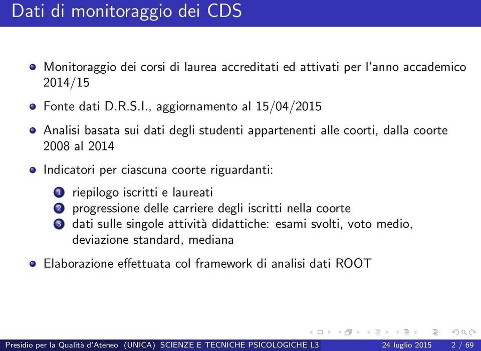 riguardanti: 1 riepilogo iscritti e laureati 2 progressione delle carriere degli iscritti nella coorte 3 dati sulle singole attività didattiche: esami svolti,