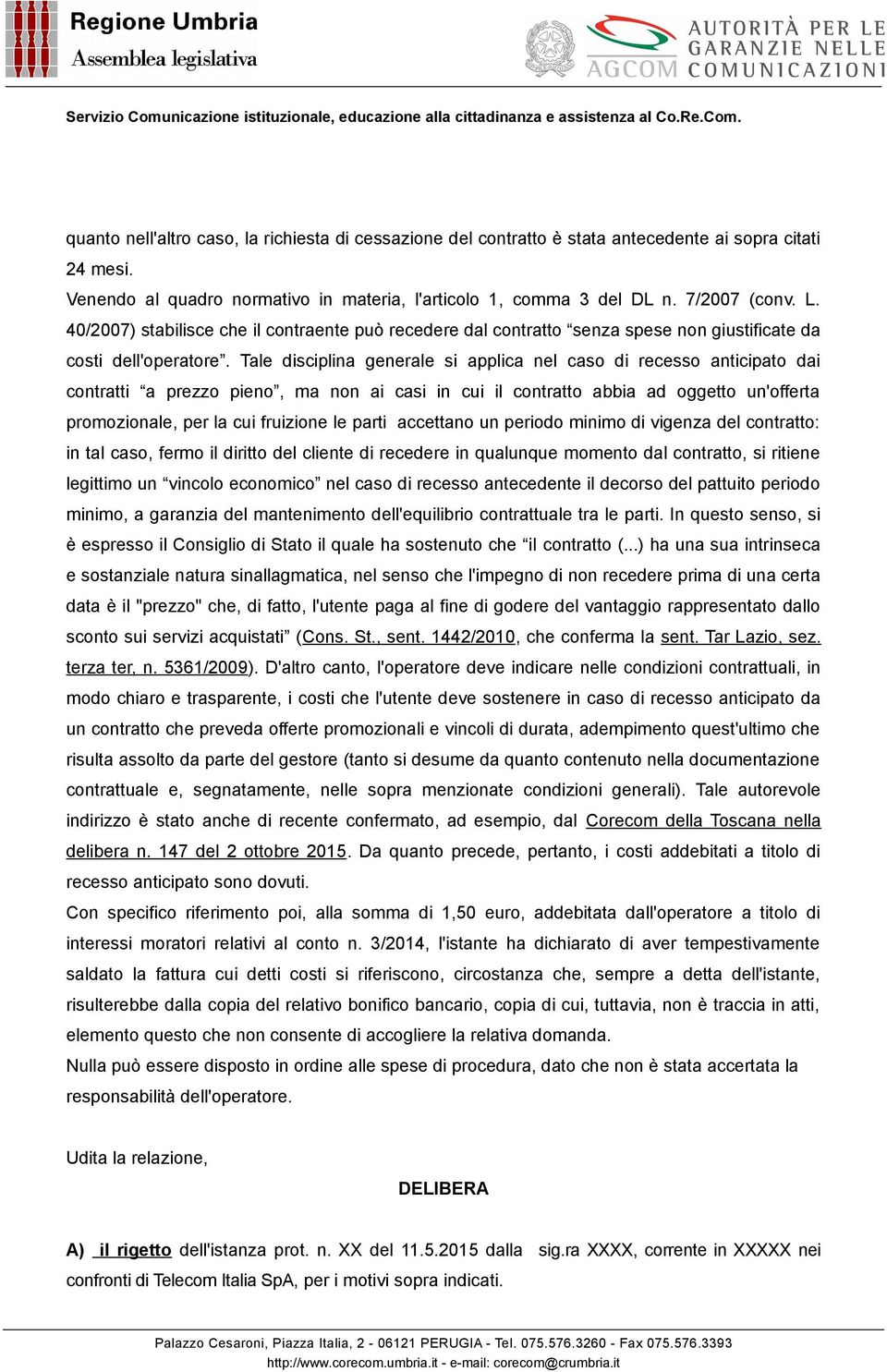 Tale disciplina generale si applica nel caso di recesso anticipato dai contratti a prezzo pieno, ma non ai casi in cui il contratto abbia ad oggetto un'offerta promozionale, per la cui fruizione le