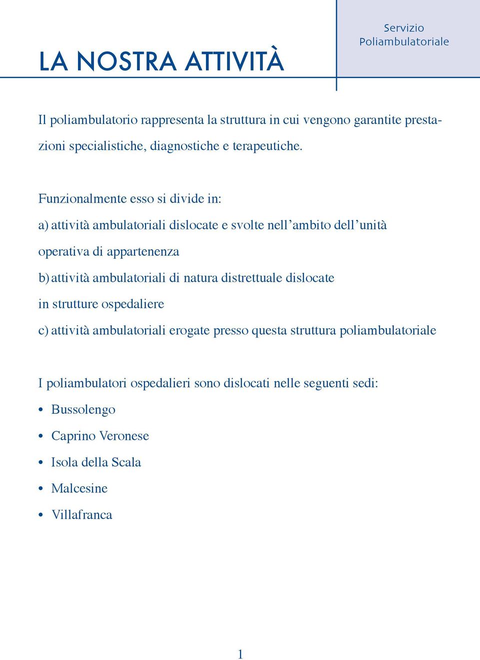 Funzionalmente esso si divide in: a) attività ambulatoriali dislocate e svolte nell ambito dell unità operativa di appartenenza b) attività