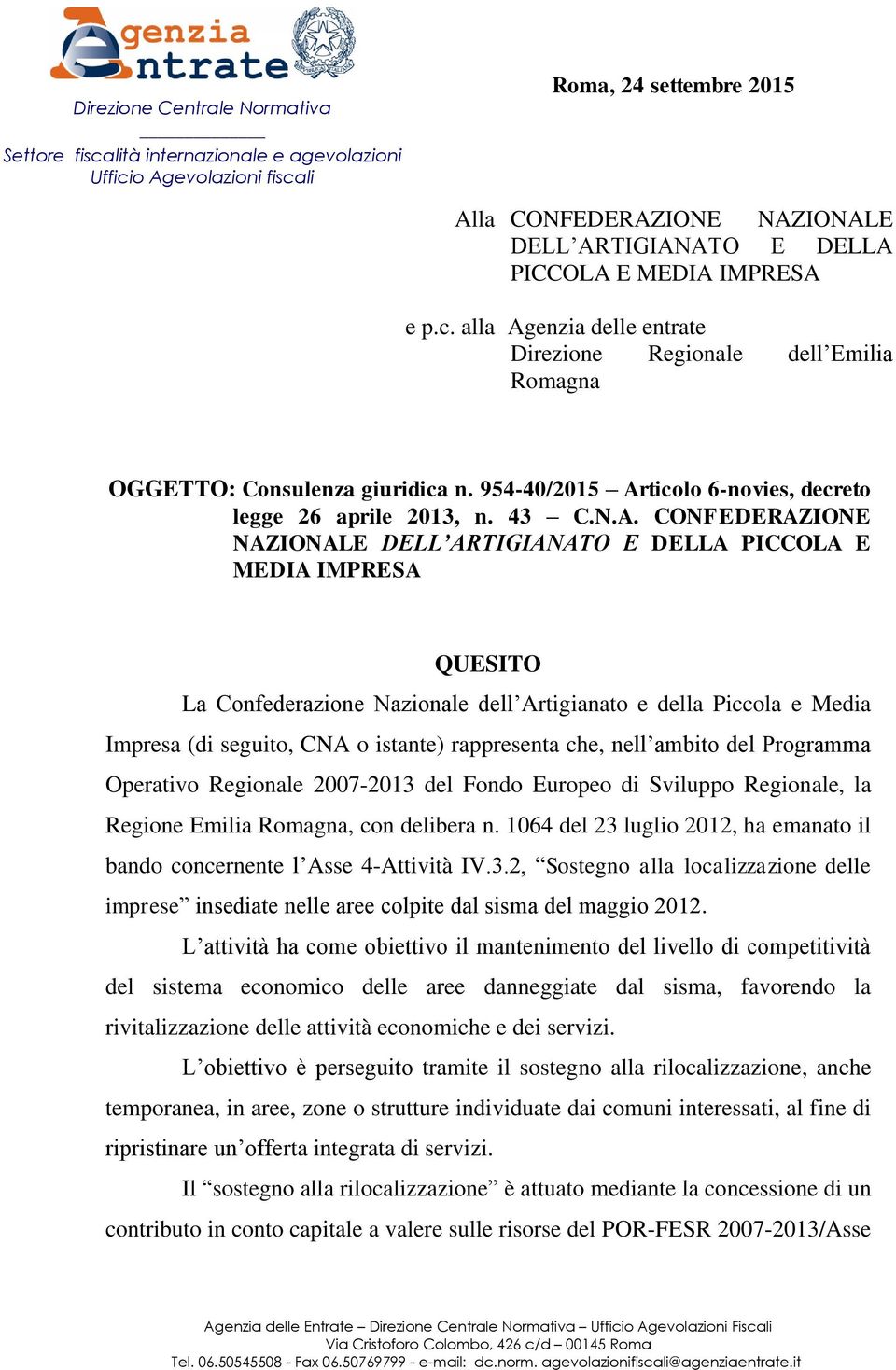 o Agevolazioni fiscali Roma, 24 settembre 2015 Alla e p.c. alla CONFEDERAZIONE NAZIONALE DELL ARTIGIANATO E DELLA PICCOLA E MEDIA IMPRESA Agenzia delle entrate Direzione Regionale dell Emilia Romagna OGGETTO: Consulenza giuridica n.