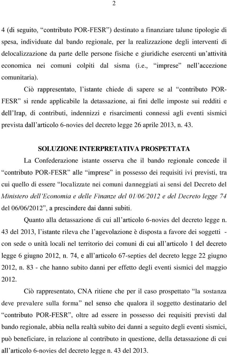 Ciò rappresentato, l istante chiede di sapere se al contributo POR- FESR si rende applicabile la detassazione, ai fini delle imposte sui redditi e dell Irap, di contributi, indennizzi e risarcimenti