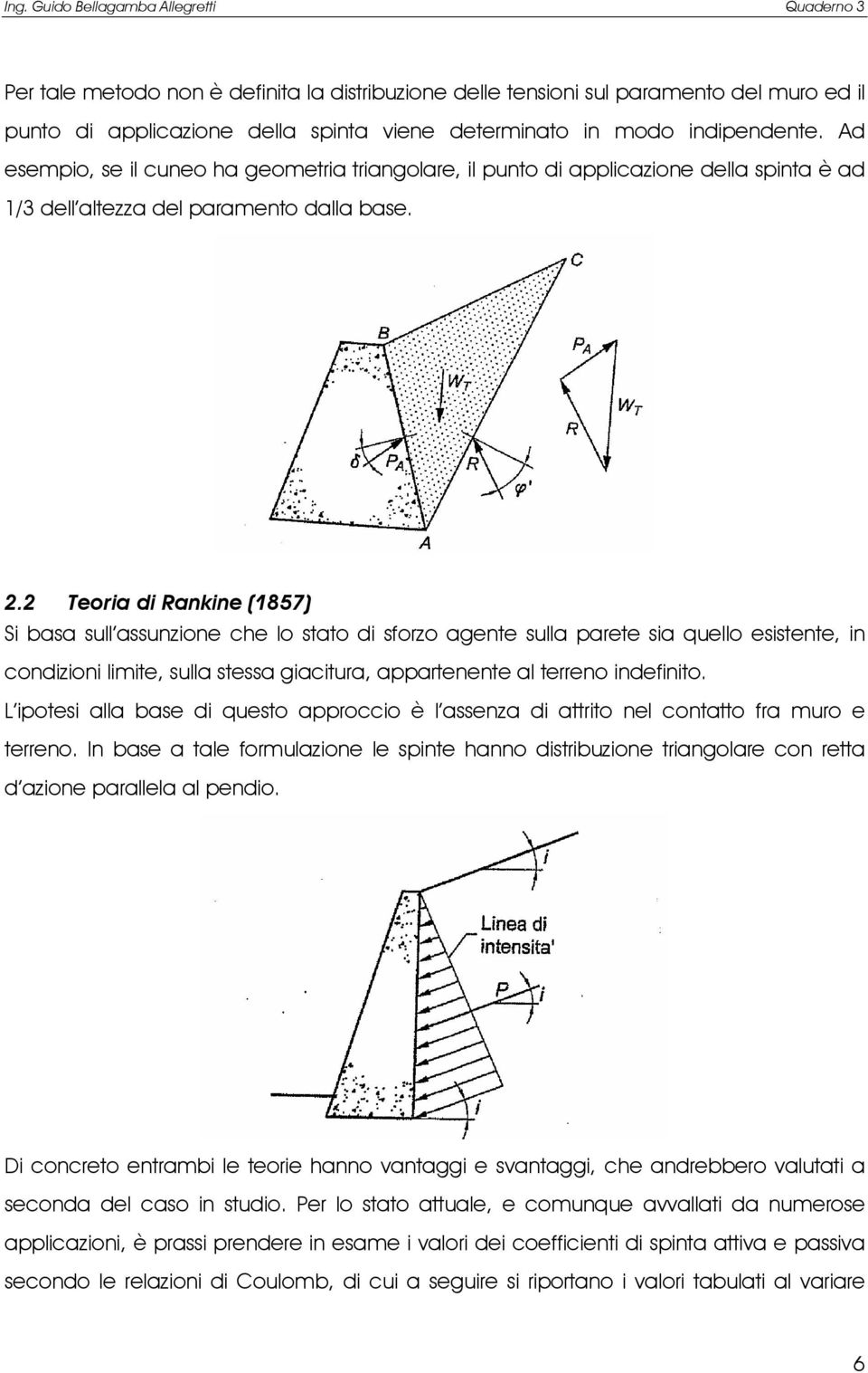 . Teoria di Rankine (1857) Si basa sull assunzione che lo stato di sforzo agente sulla parete sia quello esistente, in condizioni limite, sulla stessa giacitura, appartenente al terreno indefinito.