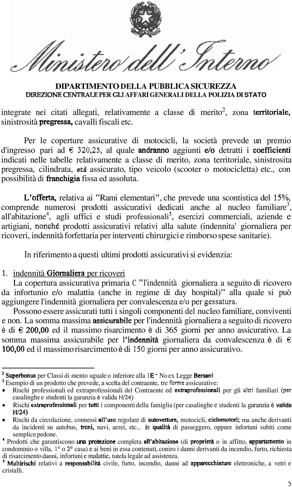 sinistrosita pregressa, cilindrata, età assicurato, tipo veicolo (scooter o motocicletta) etc., con possibilità di fissa ed assoluta.