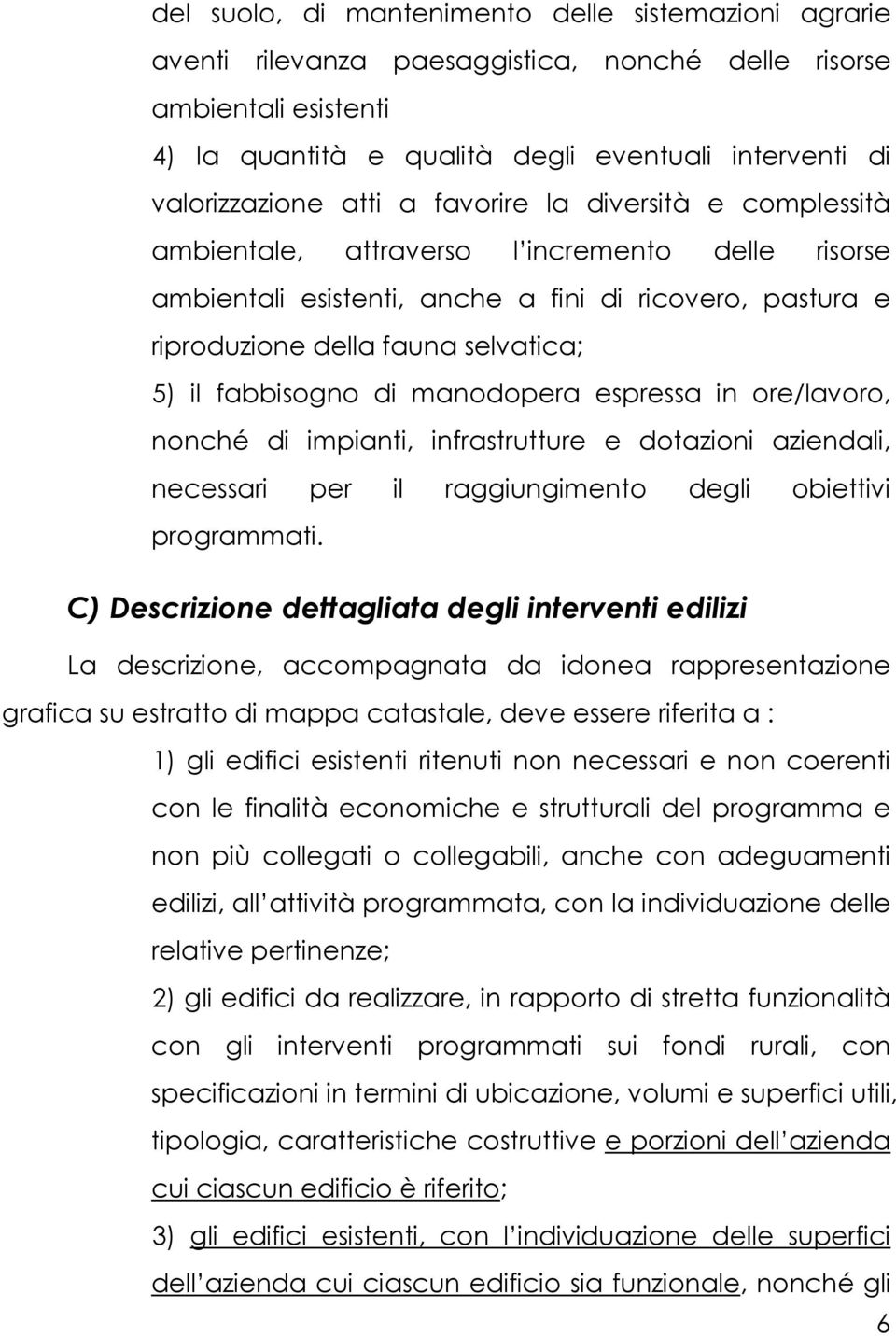 fabbisogno di manodopera espressa in ore/lavoro, nonché di impianti, infrastrutture e dotazioni aziendali, necessari per il raggiungimento degli obiettivi programmati.