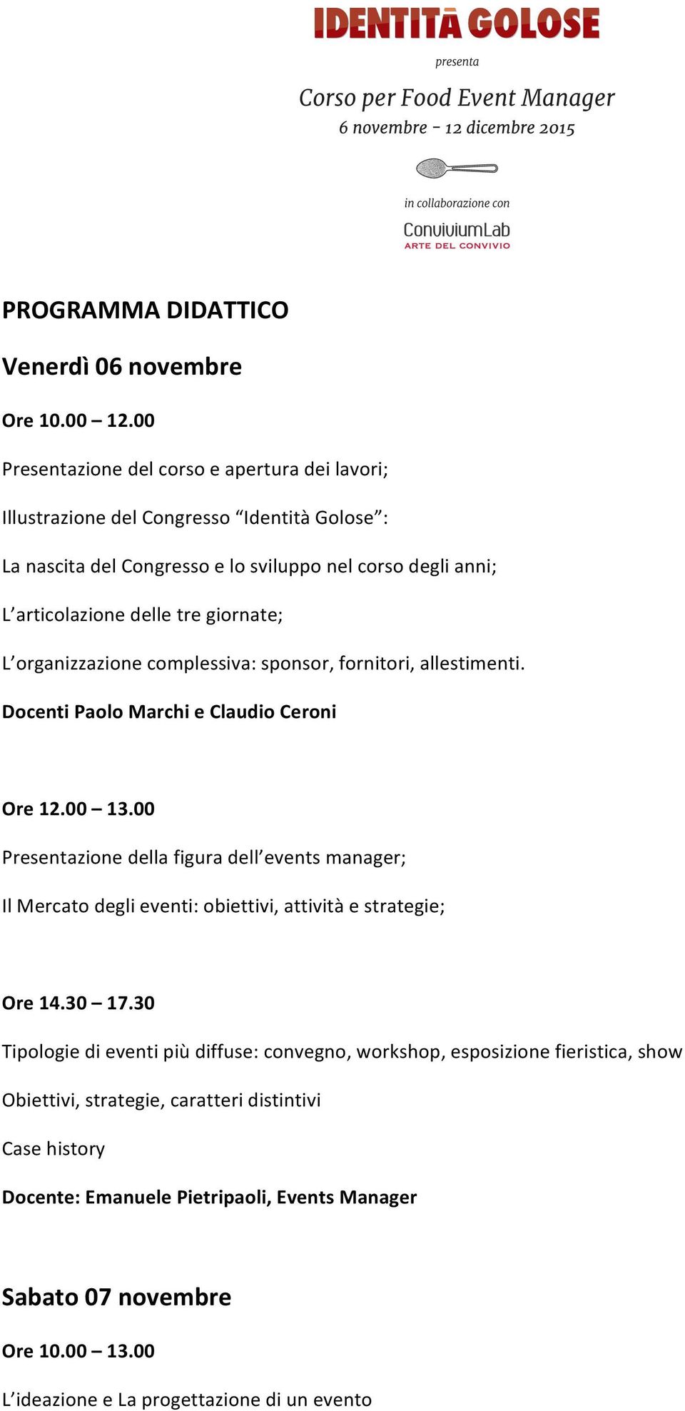 tre giornate; L organizzazione complessiva: sponsor, fornitori, allestimenti. Docenti Paolo Marchi e Claudio Ceroni Ore 12.00 13.