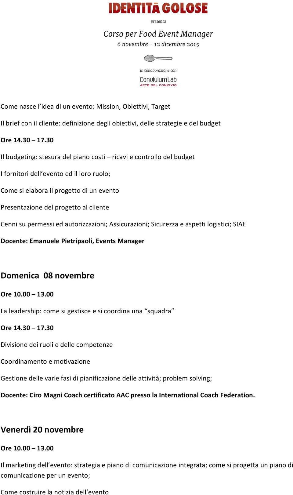 aspetti logistici; SIAE Docente: Emanuele Pietripaoli, Events Manager Domenica 08 novembre La leadership: come si gestisce e si coordina una squadra Divisione dei ruoli e delle competenze