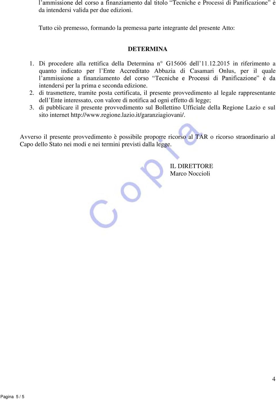 2015 in riferimento a quanto indicato per l Ente Accreditato Abbazia di Casamari Onlus, per il quale l ammissione a finanziamento del corso Tecniche e Processi di Panificazione è da intendersi per la