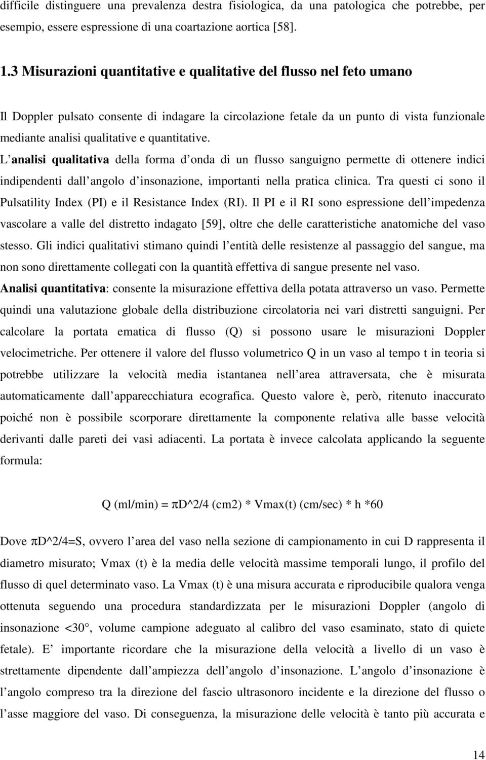 quantitative. L analisi qualitativa della forma d onda di un flusso sanguigno permette di ottenere indici indipendenti dall angolo d insonazione, importanti nella pratica clinica.