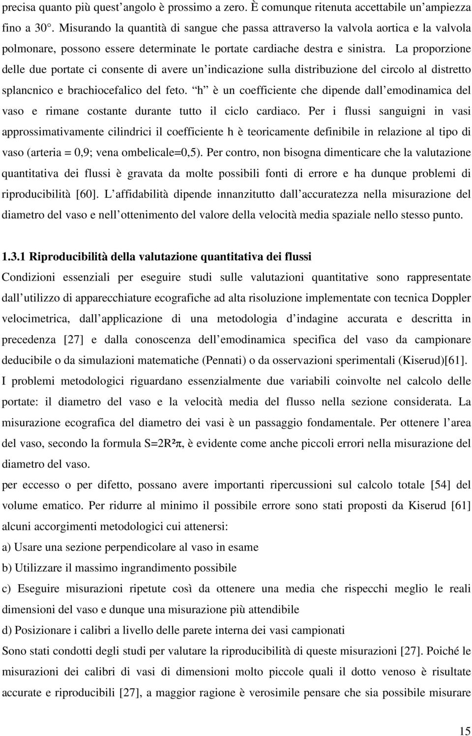 La proporzione delle due portate ci consente di avere un indicazione sulla distribuzione del circolo al distretto splancnico e brachiocefalico del feto.