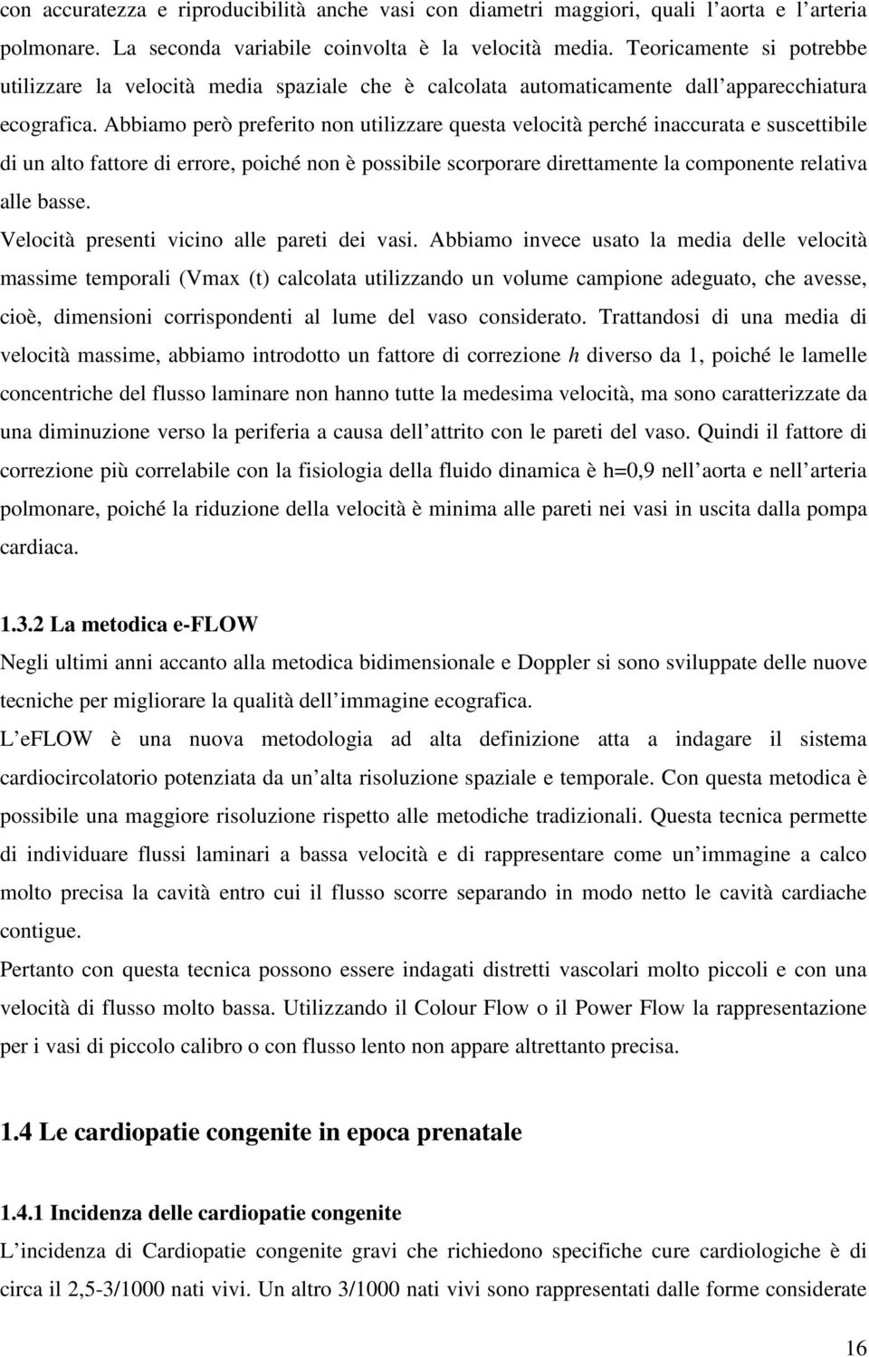 Abbiamo però preferito non utilizzare questa velocità perché inaccurata e suscettibile di un alto fattore di errore, poiché non è possibile scorporare direttamente la componente relativa alle basse.