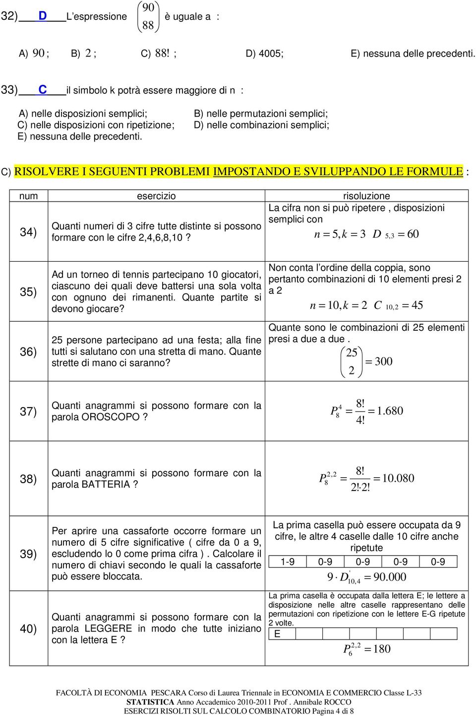 RISOLVERE I SEGUENTI ROBLEMI IMOSTANDO E SVILUANDO LE FORMULE : num esercizio risoluzione 34) Quanti numeri di 3 cifre tutte distinte si possono formare con le cifre 2,4,6,8,10?