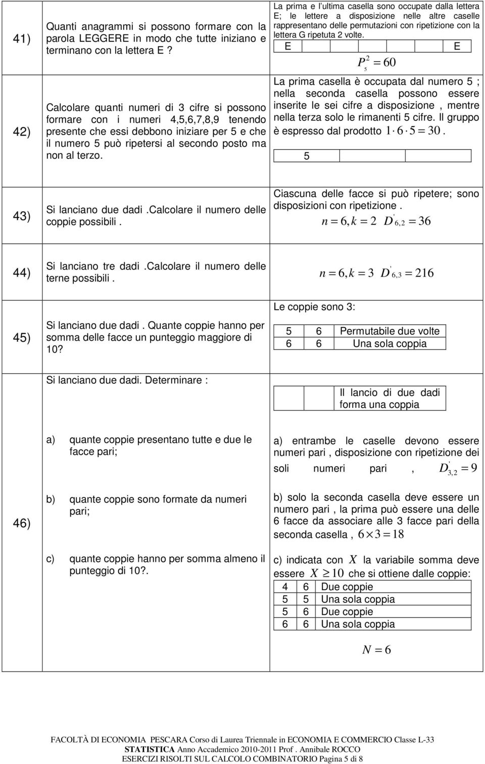 La prima e l ultima casella sono occupate dalla lettera E; le lettere a disposizione nelle altre caselle rappresentano delle permutazioni con ripetizione con la lettera G ripetuta 2 volte.