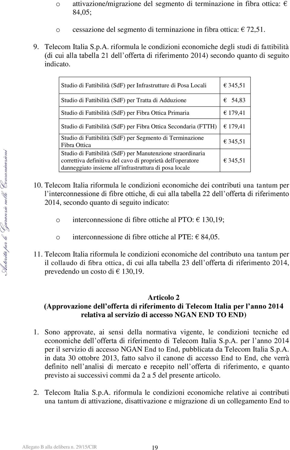 Studio di Fattibilità (SdF) per Infrastrutture di Posa Locali 345,51 Studio di Fattibilità (SdF) per Tratta di Adduzione 54,83 Studio di Fattibilità (SdF) per Fibra Ottica Primaria 179,41 Studio di