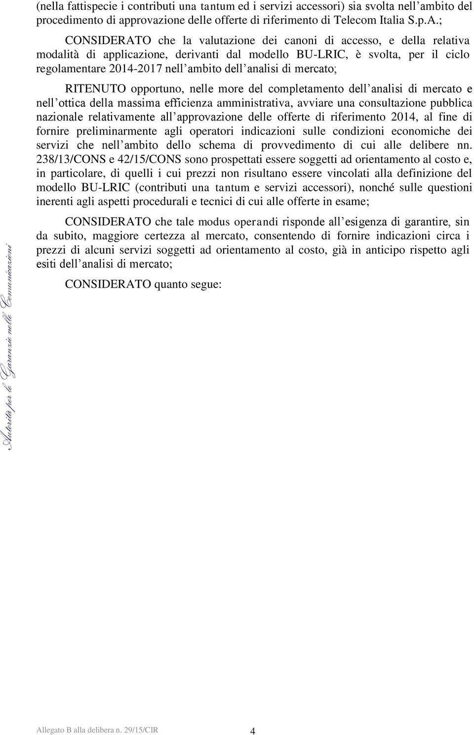 di mercato; RITENUTO opportuno, nelle more del completamento dell analisi di mercato e nell ottica della massima efficienza amministrativa, avviare una consultazione pubblica nazionale relativamente