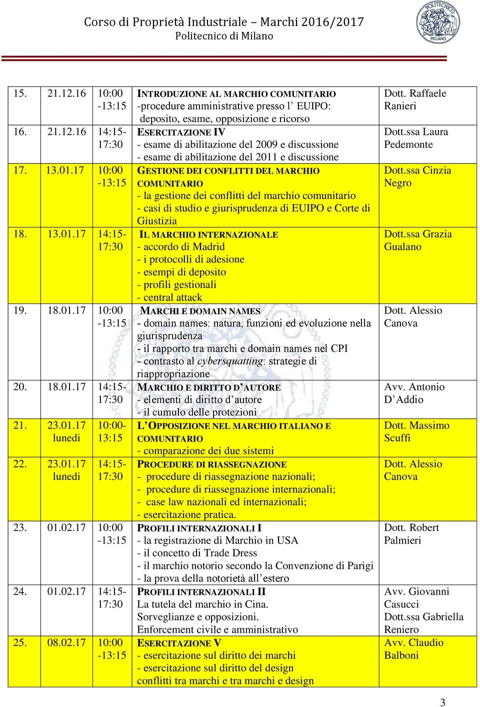 17 10:00 INTRODUZIONE AL MARCHIO COMUNITARIO -procedure amministrative presso l EUIPO: deposito, esame, opposizione e ricorso ESERCITAZIONE IV - esame di abilitazione del 2009 e discussione - esame