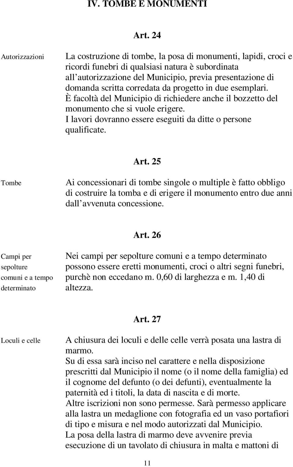 scritta corredata da progetto in due esemplari. È facoltà del Municipio di richiedere anche il bozzetto del monumento che si vuole erigere.