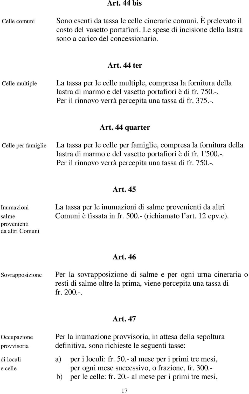 44 quarter Celle per famiglie La tassa per le celle per famiglie, compresa la fornitura della lastra di marmo e del vasetto portafiori è di fr. 1'500.-. Per il rinnovo verrà percepita una tassa di fr.