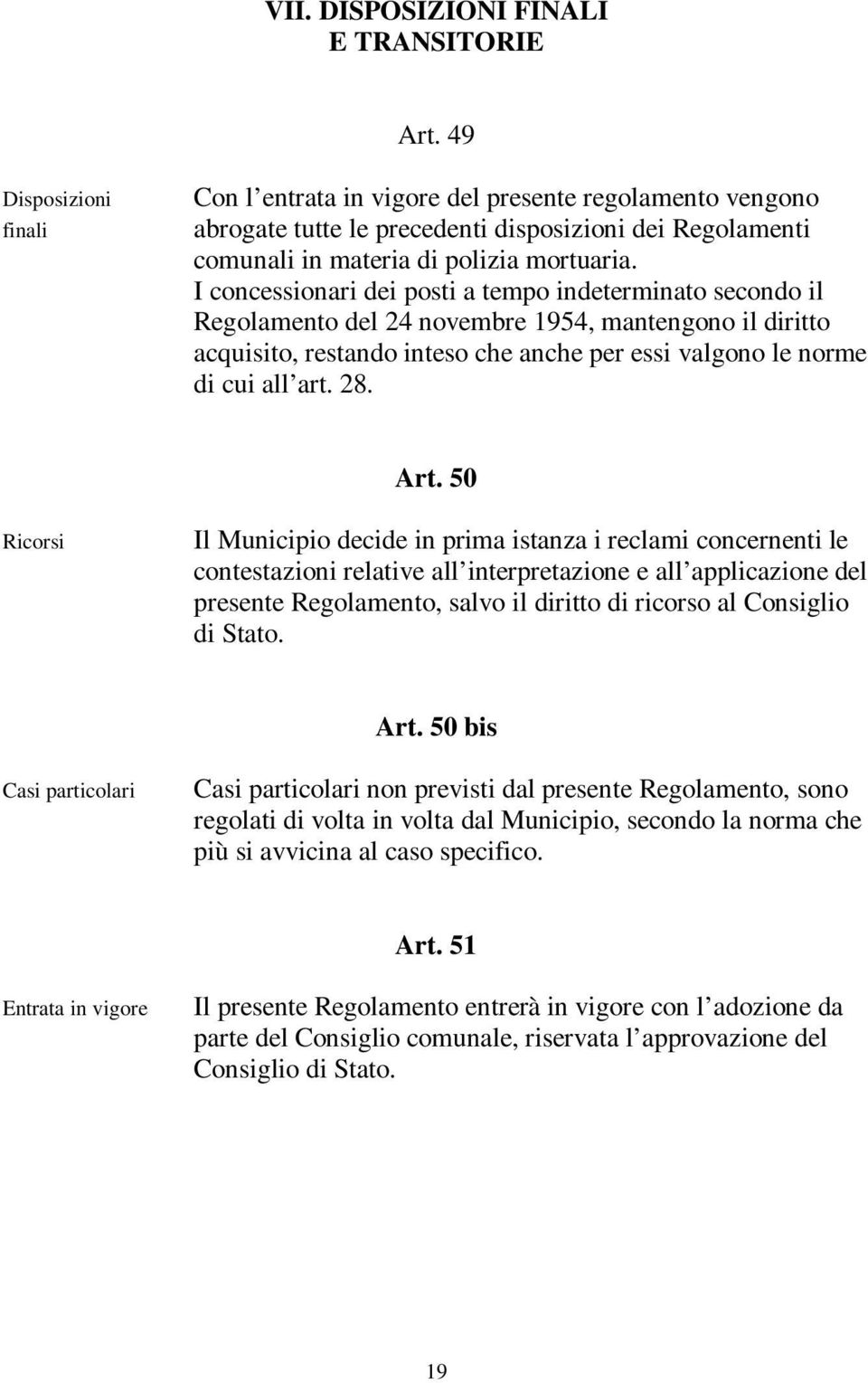 I concessionari dei posti a tempo indeterminato secondo il Regolamento del 24 novembre 1954, mantengono il diritto acquisito, restando inteso che anche per essi valgono le norme di cui all art. 28.