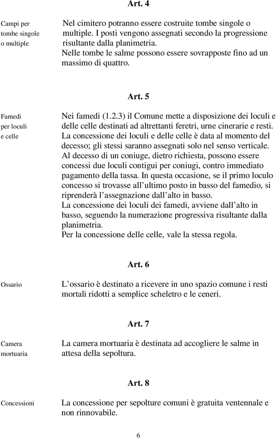 3) il Comune mette a disposizione dei loculi e delle celle destinati ad altrettanti feretri, urne cinerarie e resti.