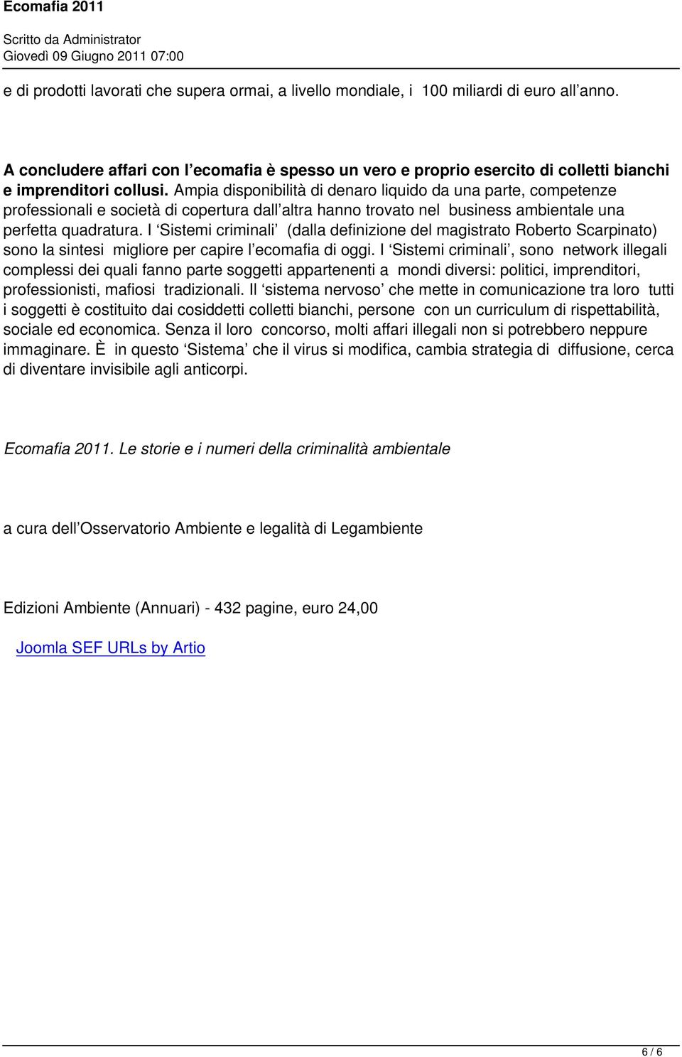 Ampia disponibilità di denaro liquido da una parte, competenze professionali e società di copertura dall altra hanno trovato nel business ambientale una perfetta quadratura.