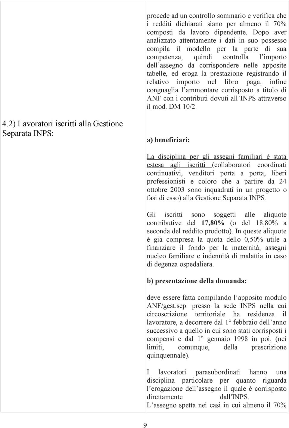 la prestazione registrando il relativo importo nel libro paga, infine conguaglia l ammontare corrisposto a titolo di ANF con i contributi dovuti all INPS attraverso il mod. DM 10/2. 4.