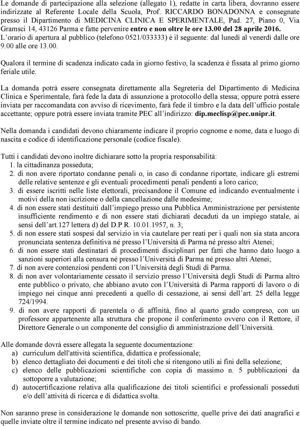 00 del 28 aprile 2016. L orario di apertura al pubblico (telefono 0521/033333) è il seguente: dal lunedì al venerdì dalle ore 9.00 alle ore 13.00. Qualora il termine di scadenza indicato cada in giorno festivo, la scadenza è fissata al primo giorno feriale utile.