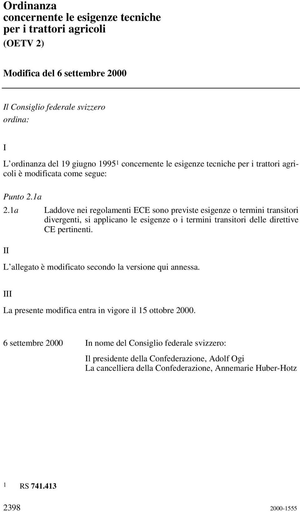 1a Laddove nei regolamenti ECE sono previste esigenze o termini transitori divergenti, si applicano le esigenze o i termini transitori delle direttive CE pertinenti.