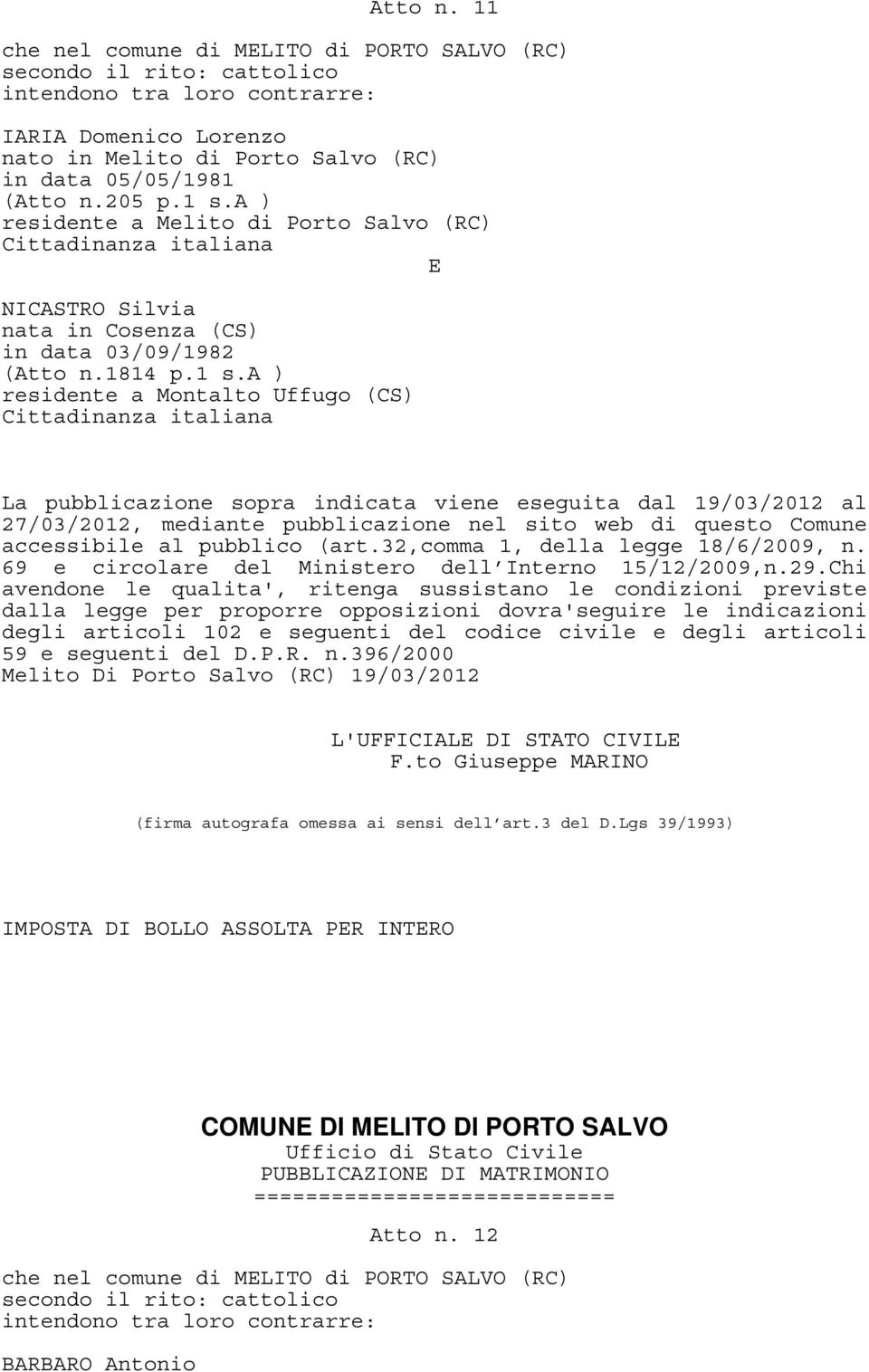 a ) residente a Montalto Uffugo (CS) La pubblicazione sopra indicata viene eseguita dal 19/03/2012 al 27/03/2012, mediante pubblicazione nel sito web di questo