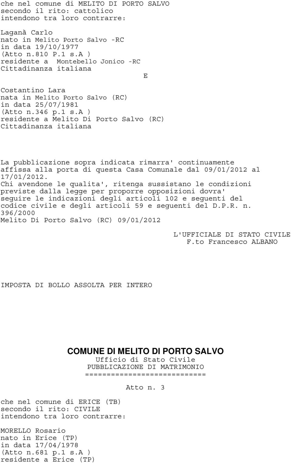 a ) residente a Montebello Jonico -RC Costantino Lara nata in Melito Porto Salvo (RC) in data 25/07/1981 (Atto n.346 p.1 s.