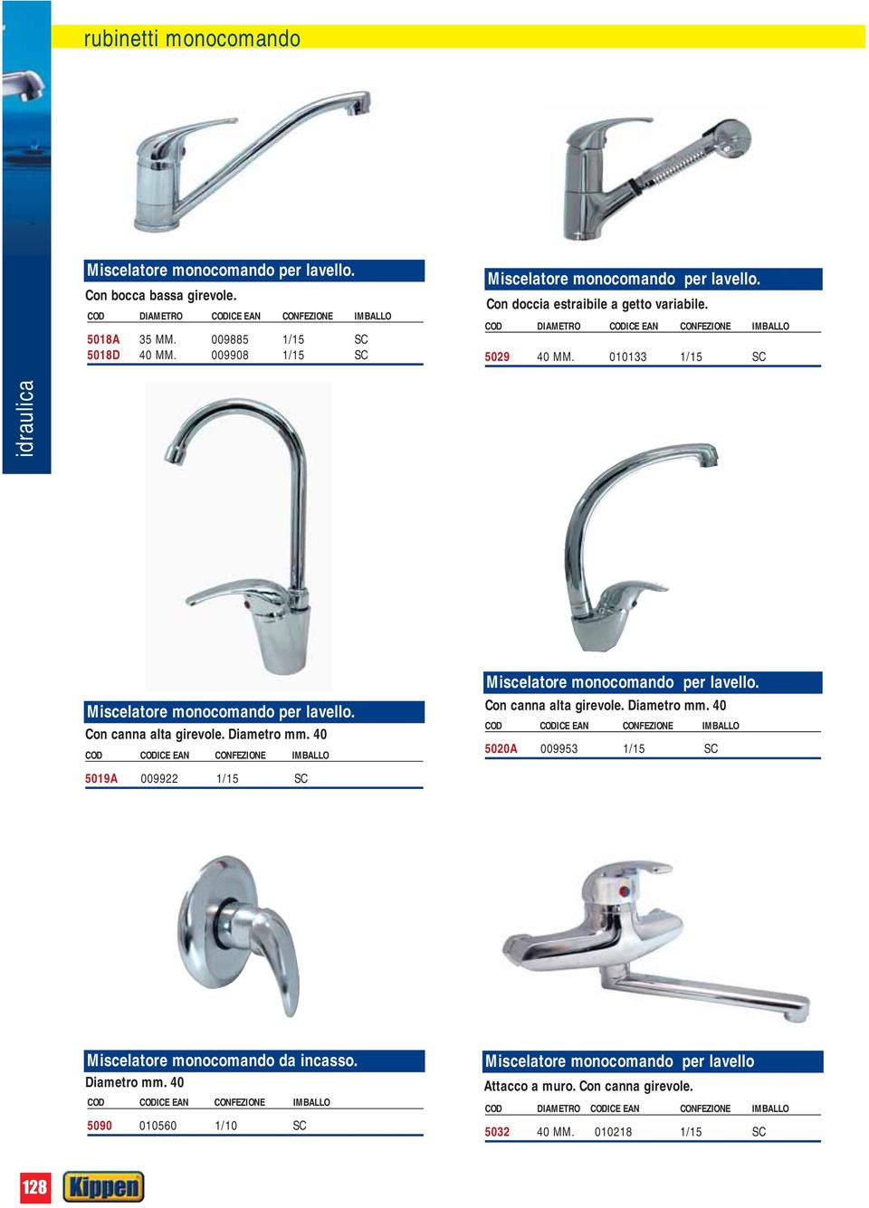 010133 1/15 SC Miscelatore monocomando per lavello. Con canna alta girevole. Diametro mm. 40 5019A 009922 1/15 SC Miscelatore monocomando per lavello. Con canna alta girevole. Diametro mm. 40 5020A 009953 1/15 SC Miscelatore monocomando da incasso.