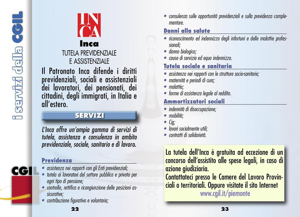 Previdenza assistenza nei rapporti con gli Enti previdenziali; tutela ai lavoratori del settore pubblico e privato per ogni tipo di pensione; controllo, rettifica e ricongiunzione delle posizioni