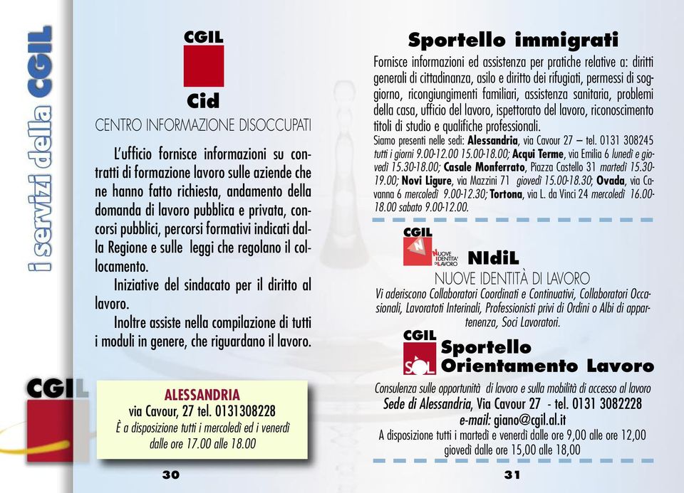 Inoltre assiste nella compilazione di tutti i moduli in genere, che riguardano il lavoro. ALESSANDRIA via Cavour, 27 tel. 0131308228 È a disposizione tutti i mercoledì ed i venerdì dalle ore 17.