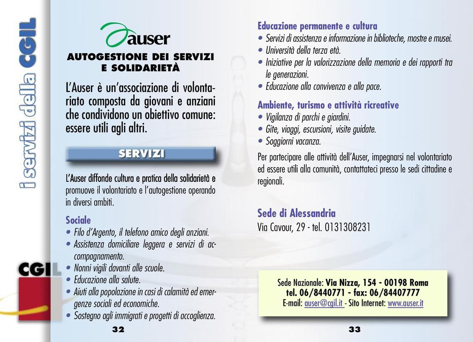 Assistenza domiciliare leggera e servizi di accompagnamento. Nonni vigili davanti alle scuole. Educazione alla salute. Aiuti alla popolazione in casi di calamità ed emergenze sociali ed economiche.