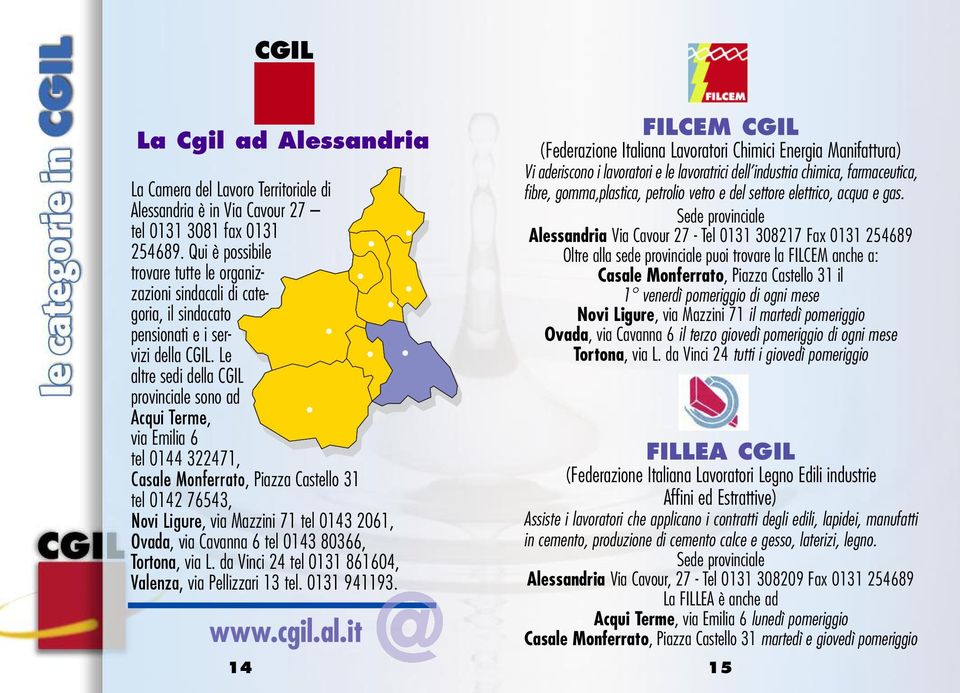 Le altre sedi della CGIL provinciale sono ad Acqui Terme, via Emilia 6 tel 0144 322471, Casale Monferrato, Piazza Castello 31 tel 0142 76543, Novi Ligure, via Mazzini 71 tel 0143 2061, Ovada, via