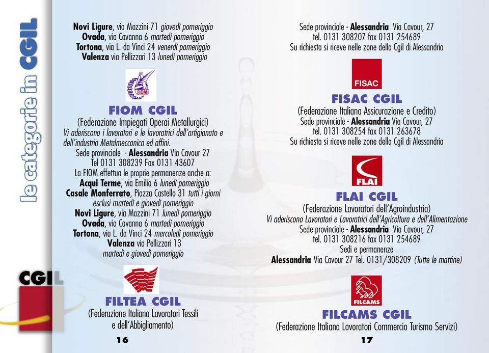 0131 308207 fax 0131 254689 Su richiesta si riceve nelle zone della Cgil di Alessandria FIOM CGIL (Federazione Impiegati Operai Metallurgici) Vi aderiscono i lavoratori e le lavoratrici dell