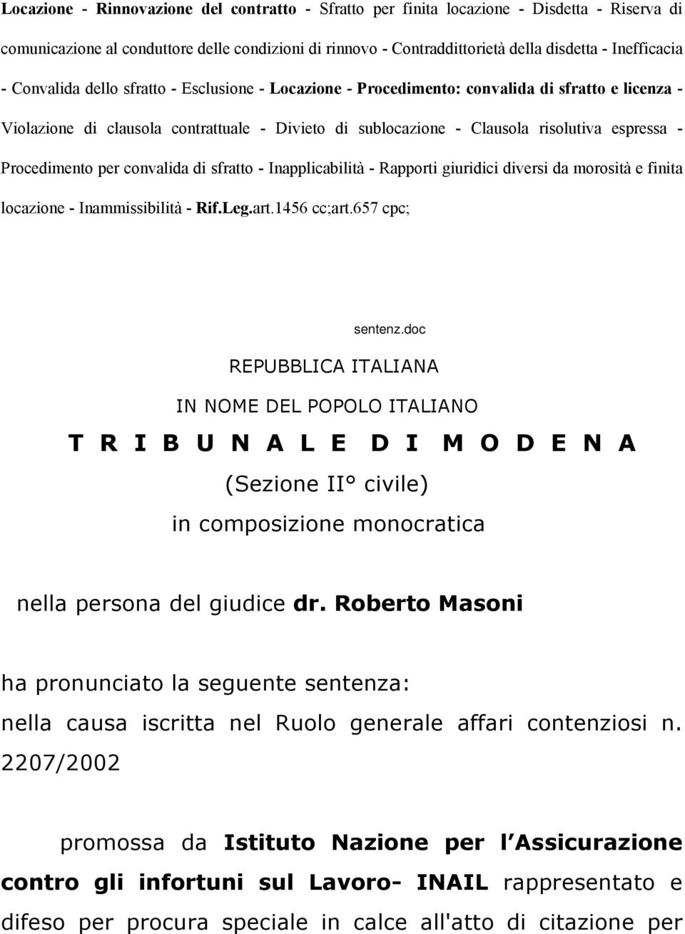 Procedimento per convalida di sfratto - Inapplicabilità - Rapporti giuridici diversi da morosità e finita locazione - Inammissibilità - Rif.Leg.art.1456 cc;art.657 cpc; sentenz.