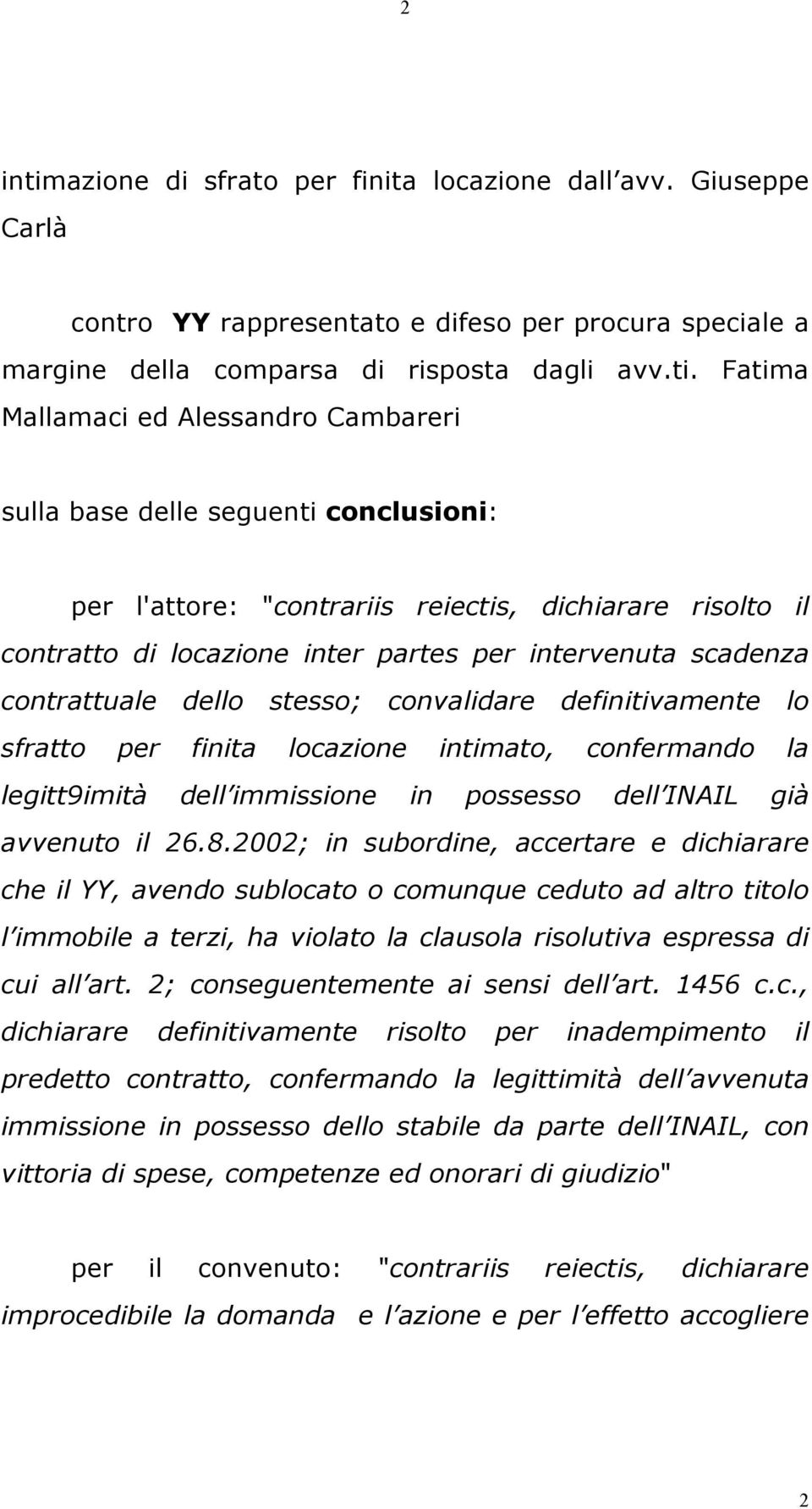 Fatima Mallamaci ed Alessandro Cambareri sulla base delle seguenti conclusioni: per l'attore: "contrariis reiectis, dichiarare risolto il contratto di locazione inter partes per intervenuta scadenza