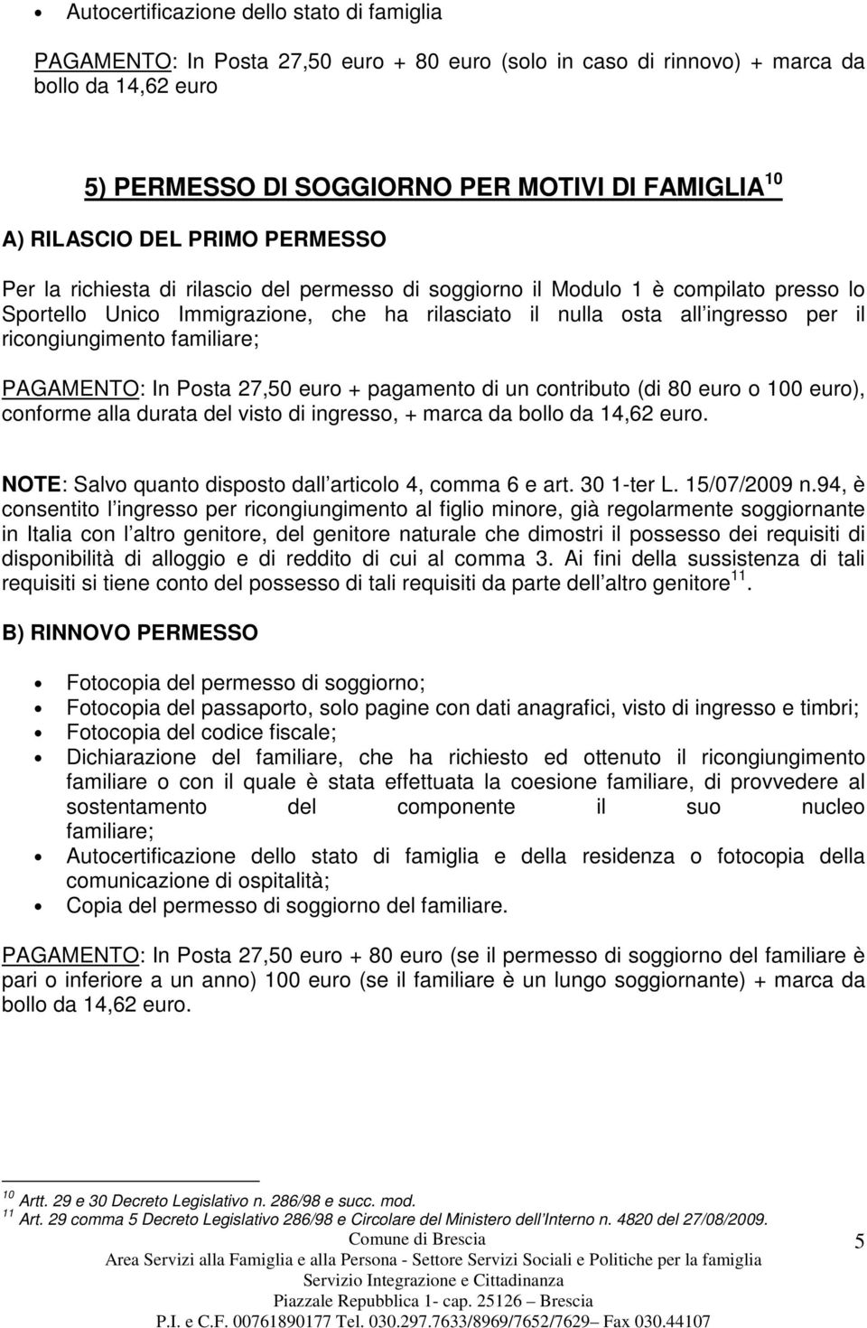 ricongiungimento familiare; PAGAMENTO: In Posta 27,50 euro + pagamento di un contributo (di 80 euro o 100 euro), conforme alla durata del visto di ingresso, + marca da bollo da 14,62 euro.