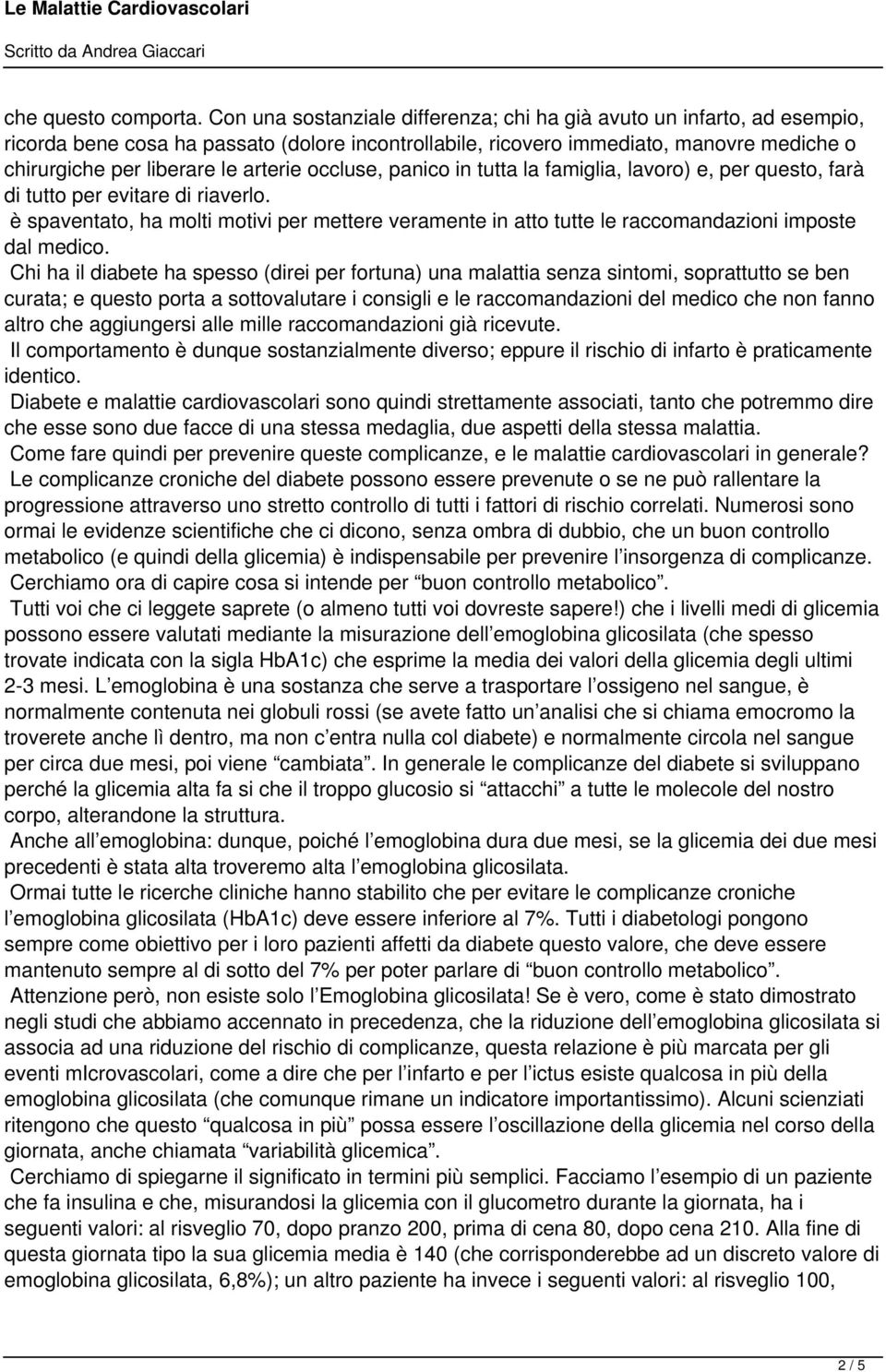 arterie occluse, panico in tutta la famiglia, lavoro) e, per questo, farà di tutto per evitare di riaverlo.