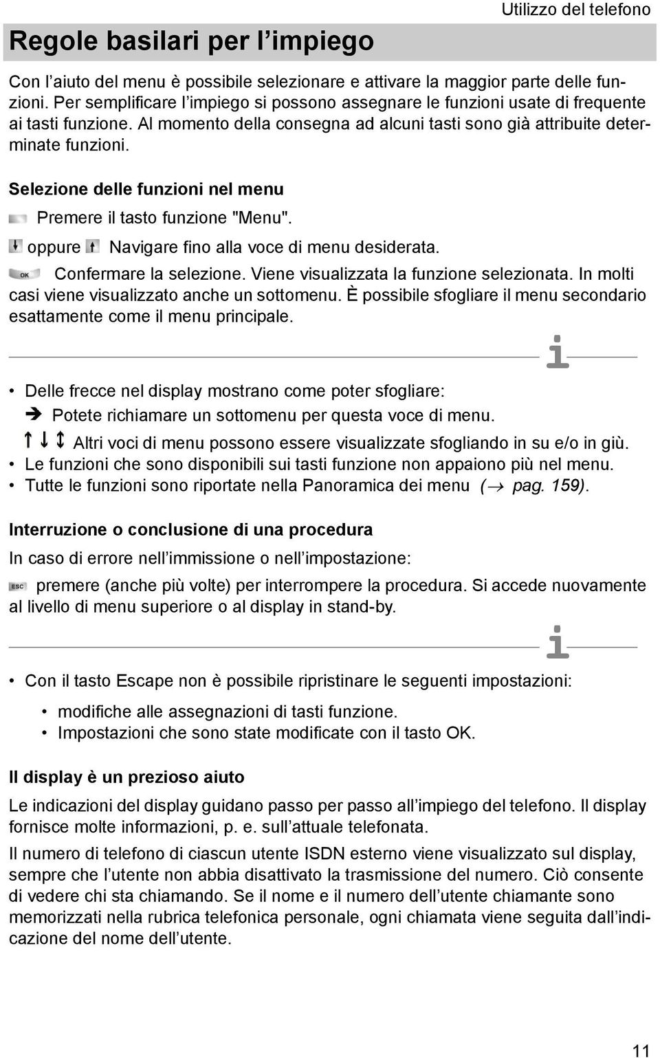 Selezone delle funzon nel menu Premere l tasto funzone "Menu". oppure Navgare fno alla voce d menu desderata. Vene vsualzzata la funzone selezonata. In molt cas vene vsualzzato anche un sottomenu.