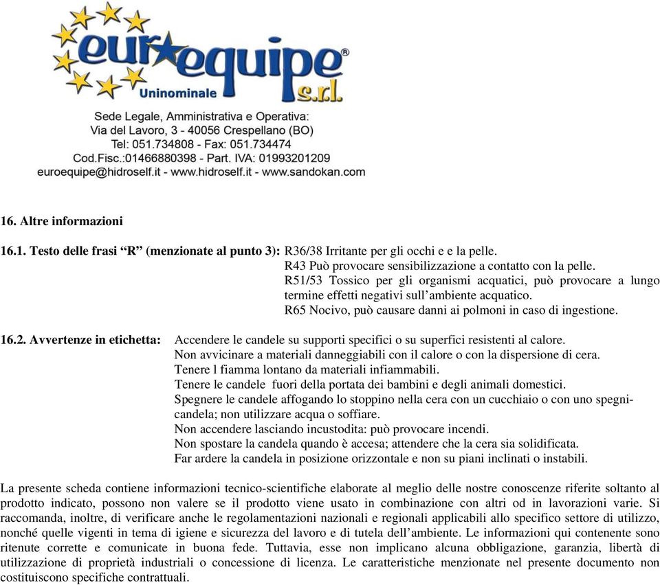 Avvertenze in etichetta: Accendere le candele su supporti specifici o su superfici resistenti al calore. Non avvicinare a materiali danneggiabili con il calore o con la dispersione di cera.