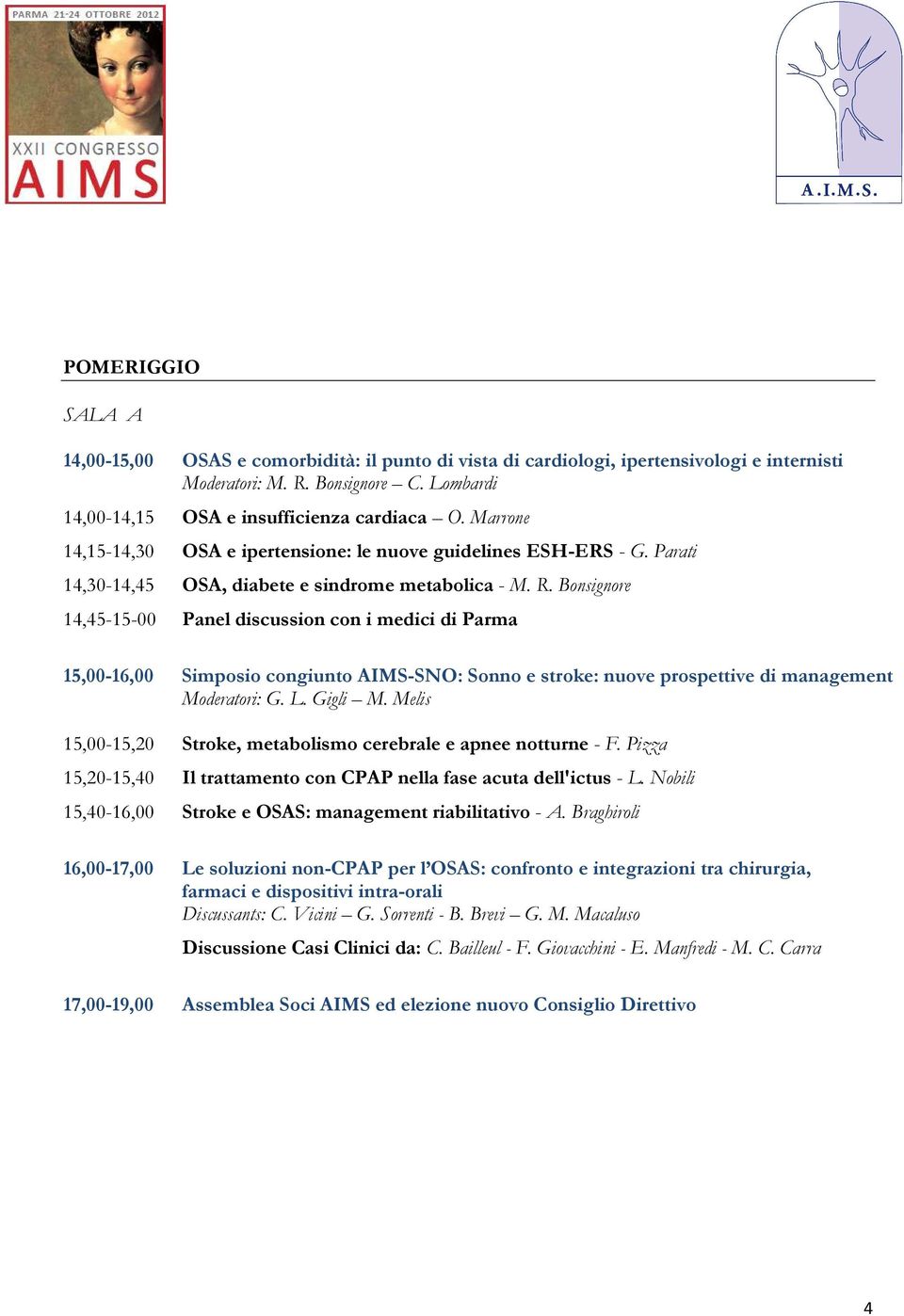 Bonsignore 14,45-15-00 Panel discussion con i medici di Parma 15,00-16,00 Simposio congiunto AIMS-SNO: Sonno e stroke: nuove prospettive di management Moderatori: G. L. Gigli M.