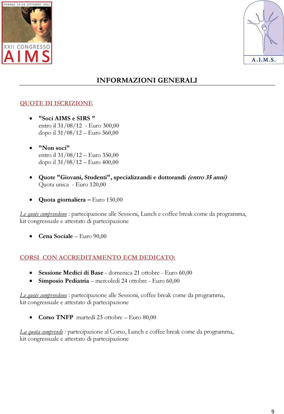 da programma, kit congressuale e attestato di partecipazione Cena Sociale Euro 90,00 CORSI CON ACCREDITAMENTO ECM DEDICATO: Sessione Medici di Base - domenica 21 ottobre - Euro 60,00 Simposio